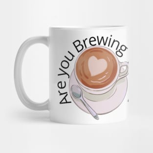 Are you Brewing coffee for me Mug